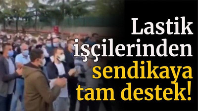 Lastik işçilerinden sendikaya tam destek!